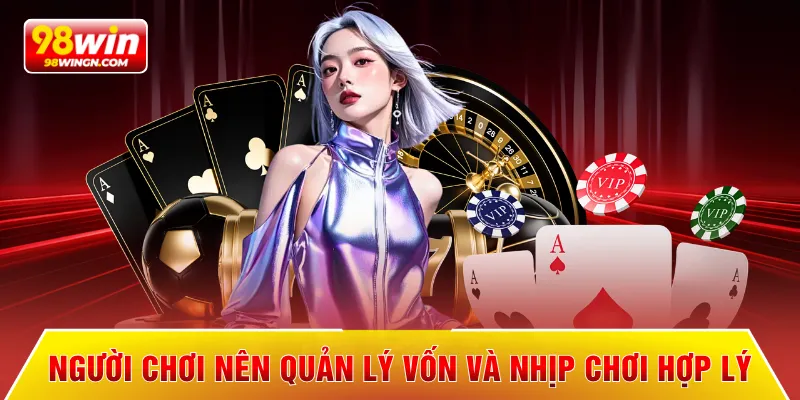 Người chơi nên quản lý vốn và nhịp chơi hợp lý