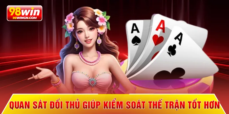 Quan sát đối thủ giúp kiểm soát thế trận tốt hơn