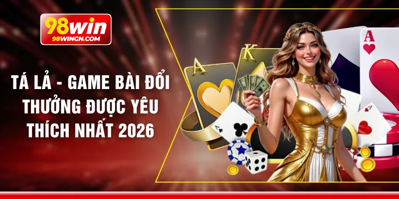 Tá lả - Game bài đổi thưởng được yêu thích nhất 2026